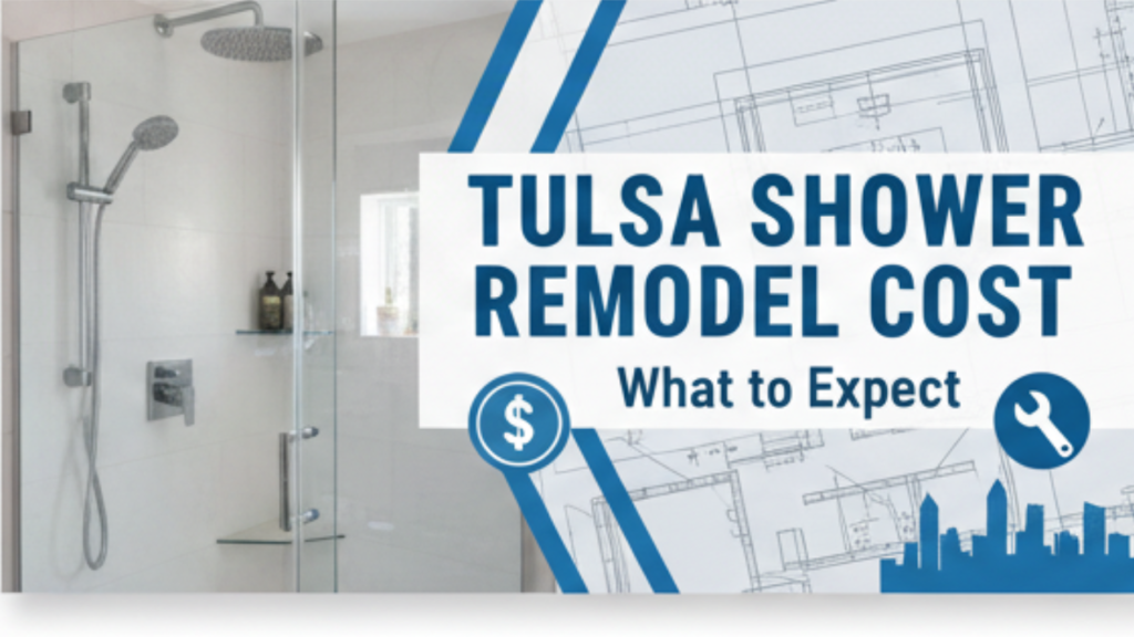 Complete Shower Remodel Cost in Tulsa: What Homeowners Should Expect